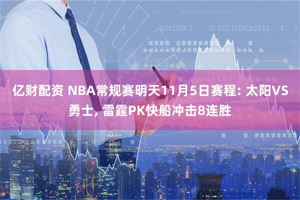 亿财配资 NBA常规赛明天11月5日赛程: 太阳VS勇士, 雷霆PK快船冲击8连胜
