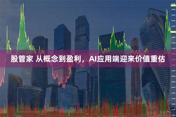 股管家 从概念到盈利，AI应用端迎来价值重估