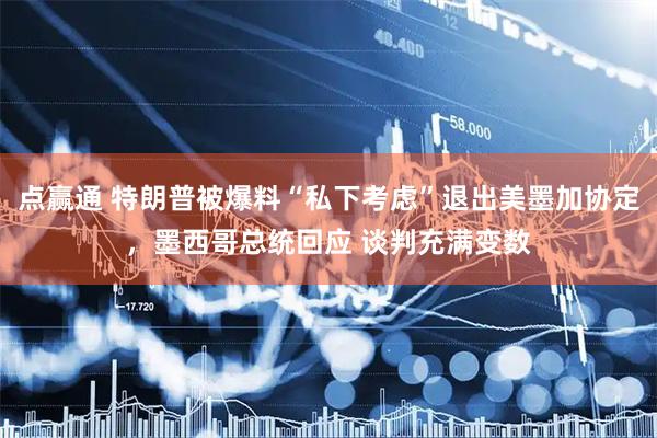 点赢通 特朗普被爆料“私下考虑”退出美墨加协定，墨西哥总统回应 谈判充满变数