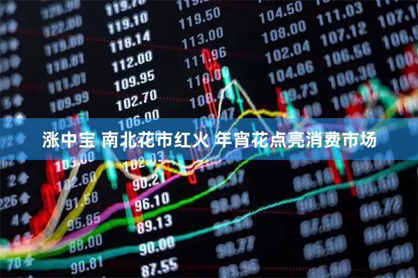 涨中宝 南北花市红火 年宵花点亮消费市场